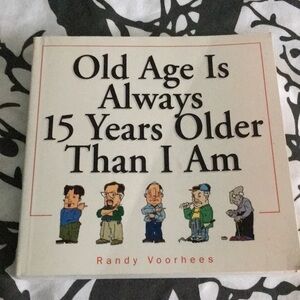 𝅺OLD Age Is Always 15 Years Older Than I  Am by Randy Voorhees
